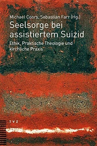 Seelsorge bei assistiertem Suizid: Ethik, Praktische Theologie und kirchliche Praxis