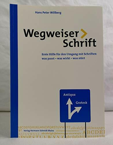 Wegweiser Schrift. Erste Hilfe im Umgang mit Schrift: Erste Hilfe im Umgang mit Schrift. Was passt, was wirkt, was stört