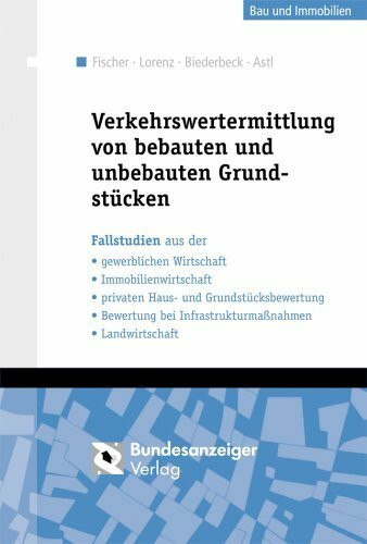 Verkehrswertermittlung von bebauten und unbebauten Grundstücken: Fallstudien aus der - gewerblichen Wirtschaft - Immobilienwirtschaft - privaten ... bei Infrastrukturmaßnahmen - Landwirtschaft