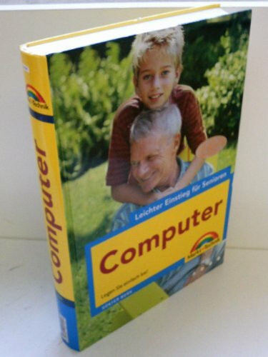 Computer - leichter Einstieg für Senioren - leicht verständlich erklärt, für alle Einsteiger: Legen Sie einfach los!
