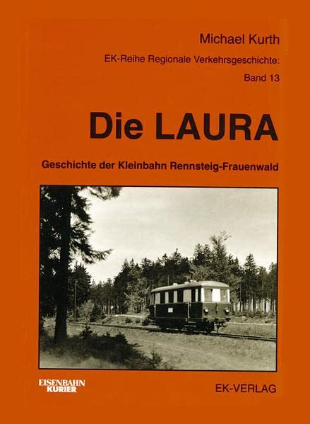 Die Laura: Die Geschichte der Kleinbahn Rennsteig-Frauenwald (Regionale Verkehrsgeschichte)
