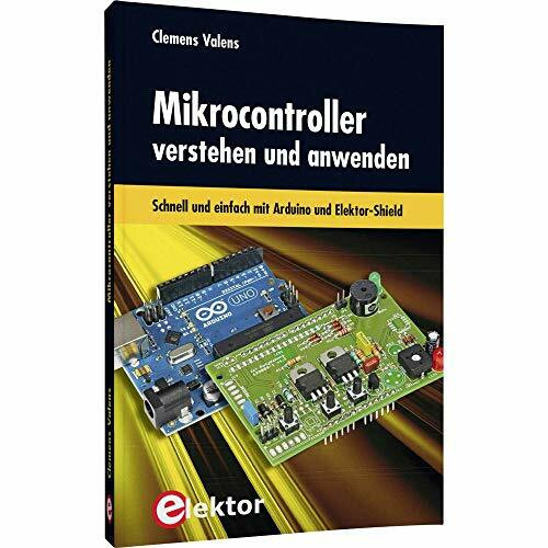 Mikrocontroller verstehen und anwenden: Schnell und einfach mit Arduino und Elektor-Shield