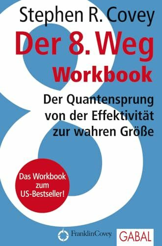 Der 8. Weg Workbook: Der Quantensprung von der Effektivität zur wahren Größe (Dein Erfolg)
