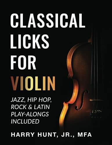 Classical Licks for Violin: Jazz, Hip Hop, Rock & Latin Play-Alongs Included Classical Licks for Violin: Jazz, Hip Hop, Rock & Latin Play-Alongs Included