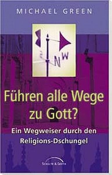Führen alle Wege zu Gott?: Ein Wegweiser durch den Religions-Dschungel