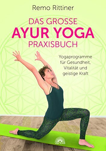 Das große Ayur-Yoga-Praxisbuch: Yogaprogramme für Gesundheit, Vitalität und geistige Kraft