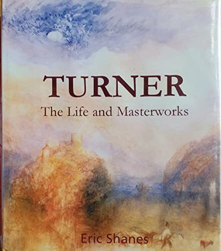 Turner: Sein Leben und seine Meisterwerke