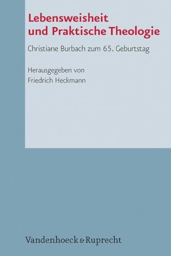 Lebensweisheit und Praktische Theologie: Christiane Burbach zum 65. Geburtstag (Arbeiten zur Pastoraltheologie, Liturgik und Hymnologie, Bd. 77)