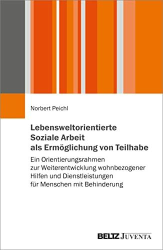 Lebensweltorientierte Soziale Arbeit als Ermöglichung von Teilhabe: Ein Orientierungsrahmen zur Weiterentwicklung wohnbezogener Hilfen und Dienstleistungen für Menschen mit Behinderung