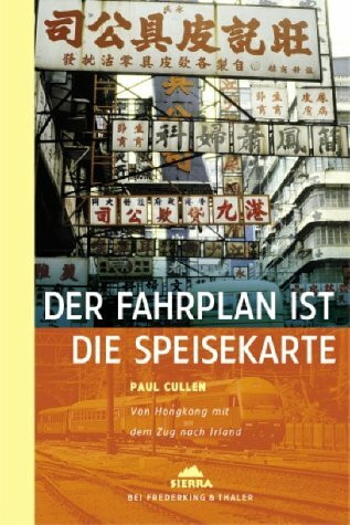 Der Fahrplan ist die Speisekarte: Von Hongkong mit dem Zug nach Irland (Sierra bei Frederking & Thaler)
