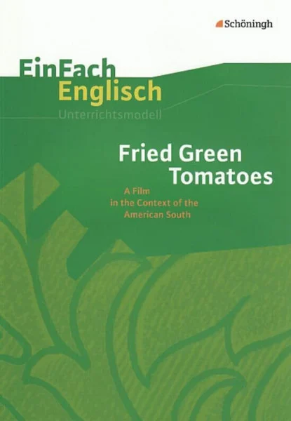 EinFach Englisch Unterrichtsmodelle. Unterrichtsmodelle für die Schulpraxis: EinFach Englisch Unterrichtsmodelle: Fried Green Tomatoes: A Film in the Context of the American South