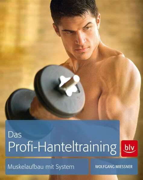 Das Profi-Hanteltraining: Muskelaufbau mit System
