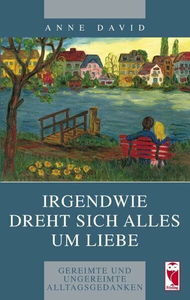 Irgendwie dreht sich alles um Liebe: Gereimte und ungereimte Alltagsgedanken