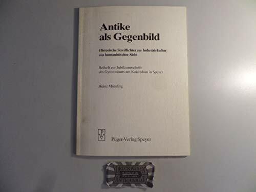 Antike als Gegenbild: Historische Streiflichter zur Industriekultur aus humanistischer Sicht Antike als Gegenbild: Historische Streiflichter zur Industriekultur aus humanistischer Sicht