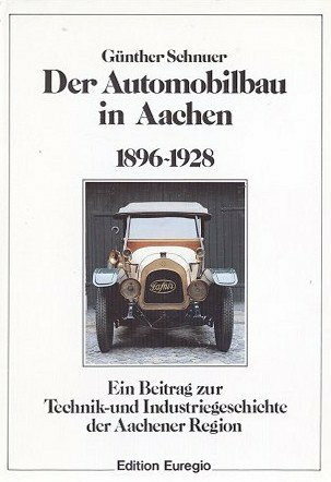 Der Automobilbau in Aachen 1896-1928: Ein Beitrag zur Technik- und Industriegeschichte der Aachener Region: Ein Beitrag zur Technikgeschichte und Industriegeschichte der Aachener Region