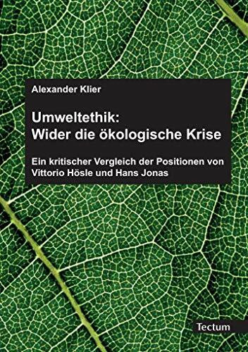 Umweltethik: Wider die ökologische Krise: Ein kritischer Vergleich der Positionen von Vittorio Hösle und Hans Jonas