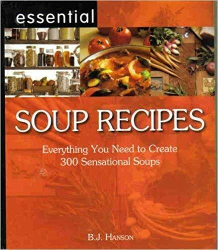 Essential Soup Recipes: Everything You Need to Create 300 Sensational Soups