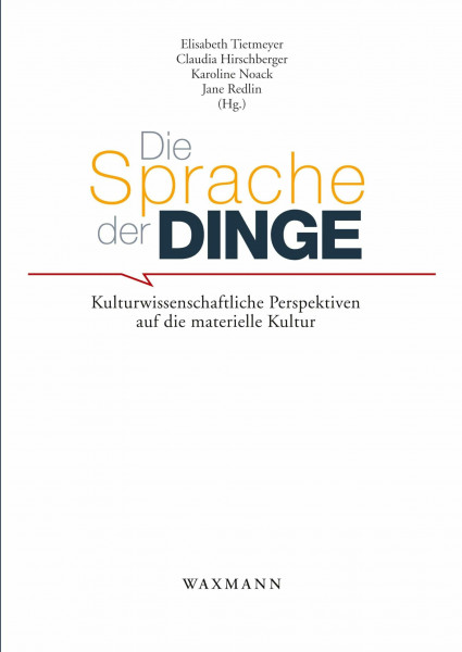 Die Sprache der Dinge: Kulturwissenschaftliche Perspektiven auf die materielle Kultur (Schriftenreihe Museum Europäischer Kulturen)
