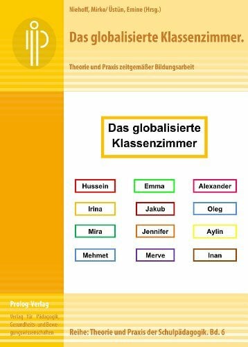 Das globalisierte Klassenzimmer: Theorie und Praxis zeitgemäßer Bildungsarbeit (Theorie und Praxis der Schulpädagogik) (prolog – Theorie und Praxis der... Das globalisierte Klassenzimmer: Theorie und Praxis zeitgemäßer Bildungsarbeit (Theorie und Praxis der Schulpädagogik) (prolog – Theorie und Praxis der Schulpädagogik)