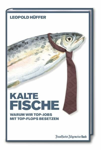 Kalte Fische: Warum wir Top-Jobs mit Top-Flops besetzen