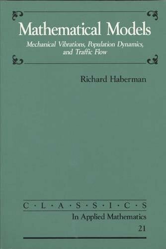 Mathematical Models: Mechanical Vibrations, Population Dynamics, & Traffic Flow: Mechanical Vibrations, Population Dynamics, and Traffic Flow (Classics... Mathematical Models: Mechanical Vibrations, Population Dynamics, & Traffic Flow: Mechanical Vibrations, Population Dynamics, and Traffic Flow (Classics in Applied Mathematics Series)