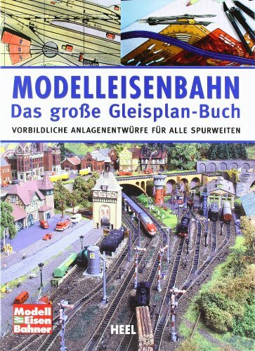 Modelleisenbahn – Das große Gleisplan-Buch: Vorbildliche Anlagenentwürfe für alle Spurweiten