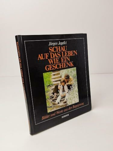 Schau auf das Leben wie ein Geschenk. Bilder und Worte aus der Begegnung