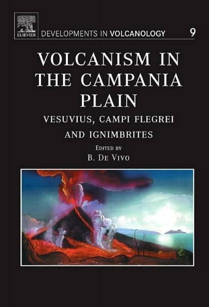 Volcanism in the Campania Plain: Vesuvius, Campi Flegrei and Ignimbrites (Volume 9) (Developments in Volcanology, Volume 9, Band 9)