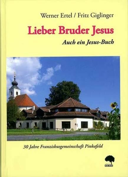 Lieber Bruder Jesus: Auch ein Jesus-Buch. 30 Jahre Franziskusgemeinschaft Pinkafeld (Religion heute)