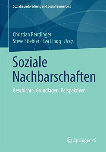 Soziale Nachbarschaften: Geschichte, Grundlagen, Perspektiven (Sozialraumforschung und Sozialraumarbeit, Band 10)