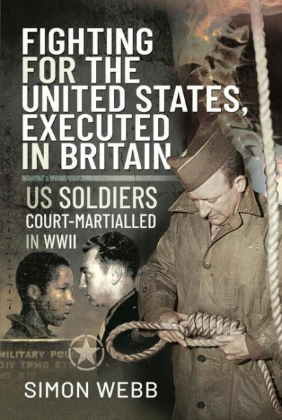 Fighting for the United States, Executed in Britain: Us Soldiers Court-Martialled in WWII