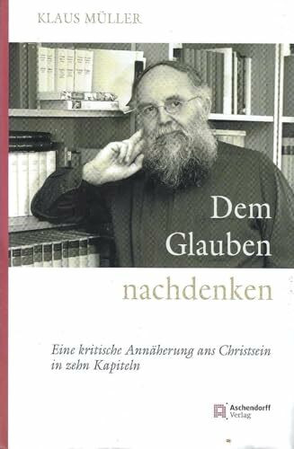Dem Glauben nachdenken: Eine kritische Annäherung ans Christsein in zehn Kapiteln