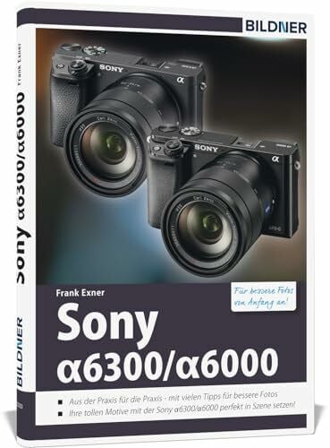 Sony alpha 6000 / 6300: Für bessere Fotos von Anfang an!