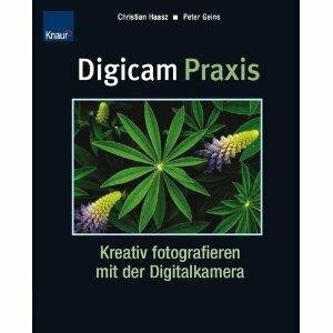 Digicam Praxis: Kreativ fotografieren mit der Digitalkamera