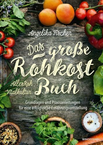 Das große Rohkost-Buch - AllesRoh Vitalkultur: Grundlagen und Praxisanleitungen für eine erfolgreiche Ernährungsumstellung