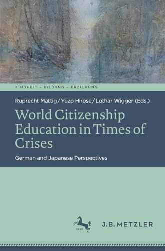 World Citizenship Education in Times of Crises: German and Japanese Perspectives (Kindheit – Bildung – Erziehung. Philosophische Perspektiven)