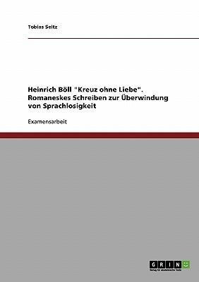 Heinrich Böll "Kreuz ohne Liebe". Romaneskes Schreiben zur Überwindung von Sprachlosigkeit