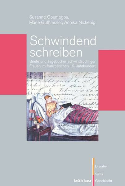 Schwindend schreiben: Briefe und Tagebücher schwindsüchtiger Frauen im französischen 19. Jahrhundert: Briefe und Tagebücher schwindsüchtiger Frauen im ... (Ehem. Große Reihe), Band 58)