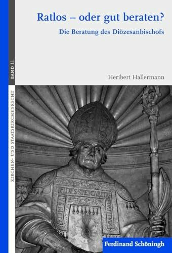 Ratlos – oder gut beraten?: Die Beratung des Diözesanbischofs und die bischöflichen Beratungsorgane (Kirchen- und Staatskirchenrecht)