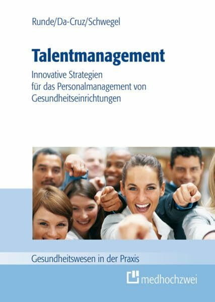 Talentmanagement: Innovative Strategien für das Personalmanagement von Gesundheitseinrichtungen (Gesundheitswesen in der Praxis)