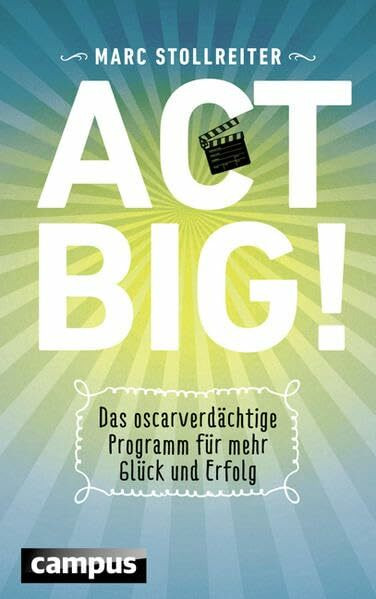 Act Big!: Das oscarverdächtige Programm für mehr Glück und Erfolg