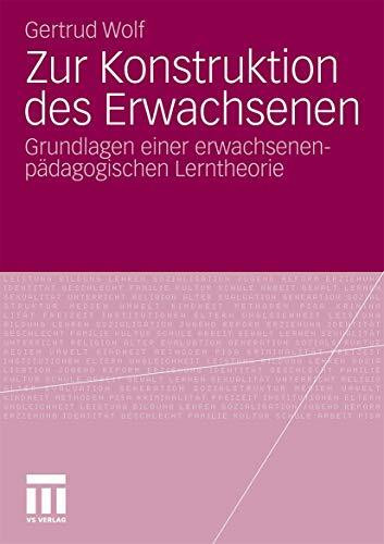Zur Konstruktion des Erwachsenen - Grundlagen einer erwachsenenpädagogischen Lerntheorie