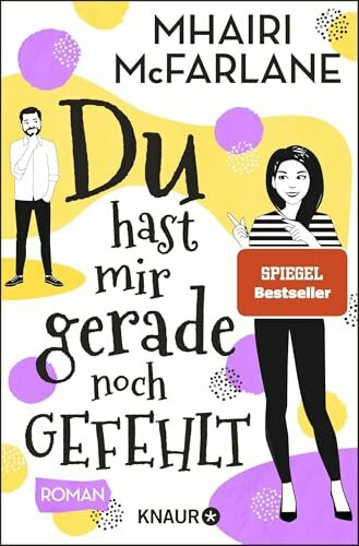 Du hast mir gerade noch gefehlt: Roman | Schlagfertig, modern, romantisch - eine RomCom der SPIEGEL-Bestsellerautorin Mhairi McFarlane