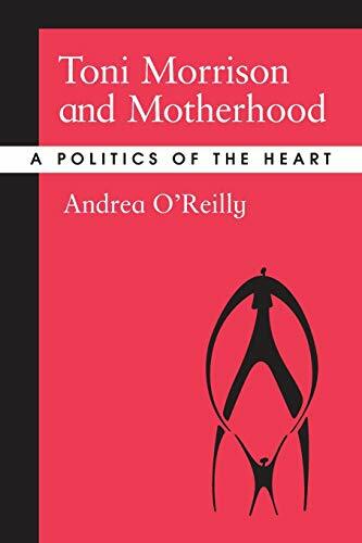 Toni Morrison and Motherhood: A Politics of the Heart Toni Morrison and Motherhood: A Politics of the Heart
