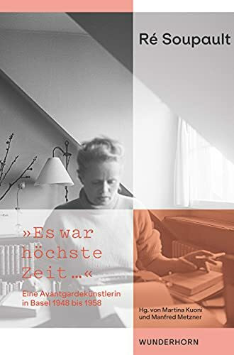 Ré Soupault - »Es war höchste Zeit…«: Eine Avantgardekünstlerin in Basel 1948 bis 1958