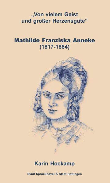 Von vielem Geist und großer Herzensgüte: Mathilde Franziska Anneke 1817 - 1884