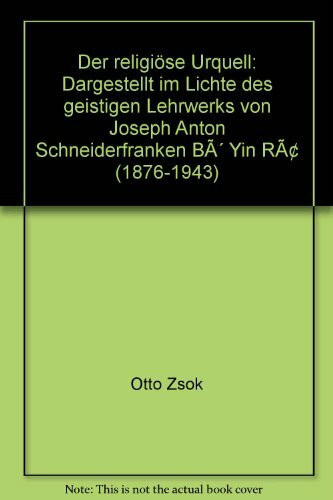 Der religiöse Urquell: Dargestellt im Lichte des geistigen Lehrwerks von Joseph Anton Schneiderfranken Bô Yin Râ (1876-1943)