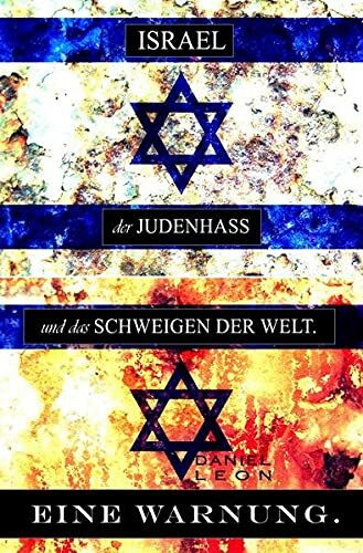 ISRAEL, der JUDENHASS und das SCHWEIGEN DER WELT.: EINE WARNUNG.