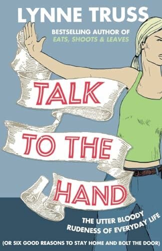 Talk to the Hand: The Utter Bloody Rudeness of Everyday Life