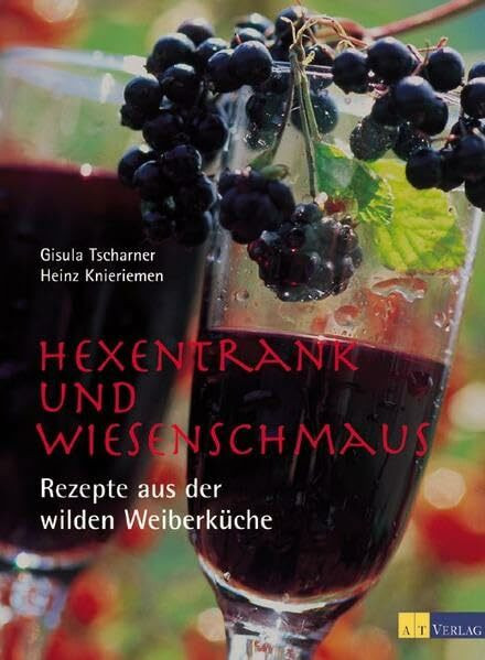 Hexentrank und Wiesenschmaus. Rezepte aus der wilden Weiberküche.